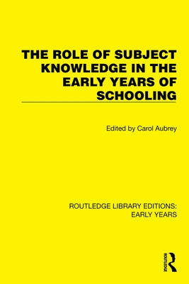 The Role of Subject Knowledge in the Early Years of Schooling by Aubrey, Carol