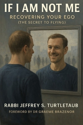 If I Am Not Me: Recovering Your Ego (The Secret To Flying) by Turtletaub, Rabbi Jeffrey S.