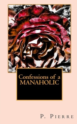 Confessions of a Manaholic by P. Pierre