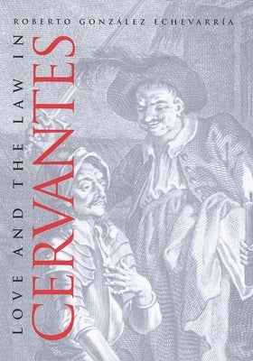 Love and the Law in Cervantes by Gonzalez Echevarria, Roberto