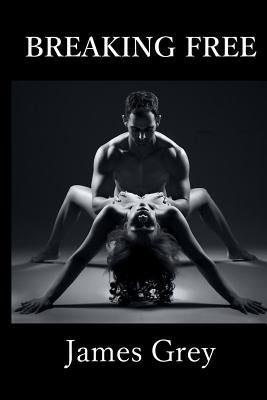 Breaking Free: Erotic short stories by Grey, James