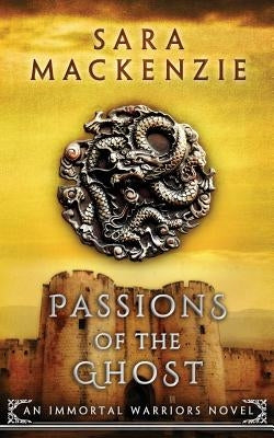 Passions of the Ghost: An Immortal Warriors Novel by MacKenzie, Sara