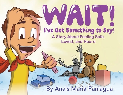 Wait! I've Got Something to Say!: A Story About Feeling Safe, Loved, and Heard by Paniagua, Anais Maria
