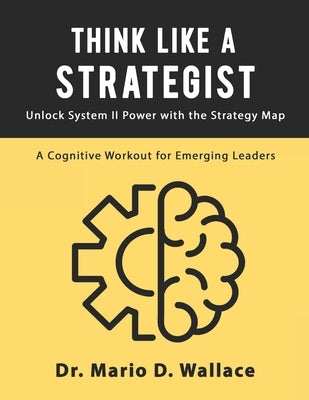 Think Like a Strategist: Unlock System II Power with the Strategy Map by Wallace, Mario D.