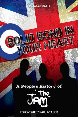 Solid Bond in Your Heart: A People's History of the Jam by Wyatt, Malcolm