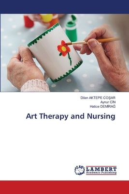Art Therapy and Nursing by Aktepe CoŞar, Dilan