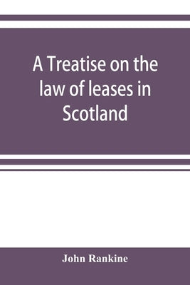A treatise on the law of leases in Scotland by Rankine, John