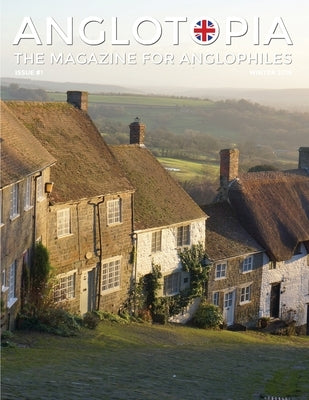Anglotopia Magazine - Issue #1 - Churchill, Wentworth Woodhouse, Dorset, George II, and More!: The Anglophile Magazine by LLC, Anglotopia