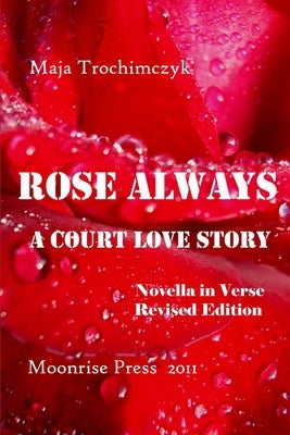 Rose Always - A Court Love Story by Trochimczyk, Maja