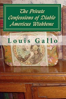 The Private Confessions of Diablo Amoricus Wishbone: In Illo Tempore & Nunc by Gallo, Louis