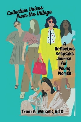 Collective Voices from the Village: A Reflective Keepsake Journal for Young Women by Williams Ed D., Trudi A.