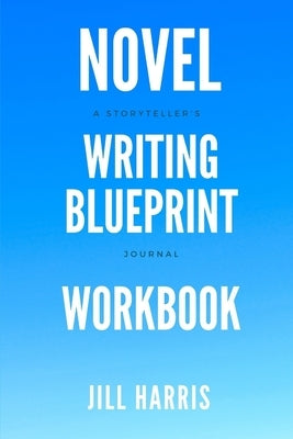 Novel Writing Blueprint Workbook: A novel writer's journal by Harris, Jill