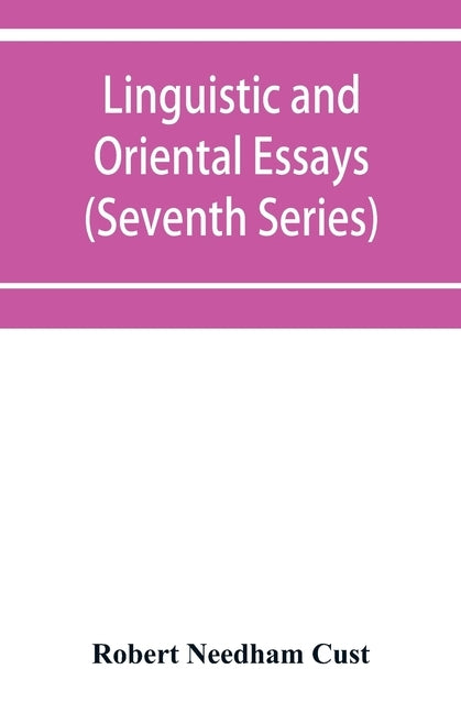 Linguistic and oriental essays. Written from the year 1840 to 1903 (Seventh Series) by Needham Cust, Robert