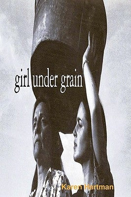 Girl Under Grain by Hartman, Karen