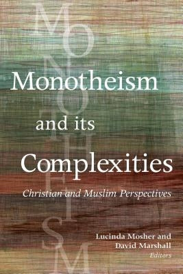 Monotheism and Its Complexities: Christian and Muslim Perspectives by Mosher, Lucinda