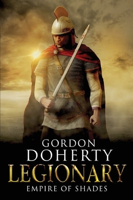 Legionary: Empire of Shades by Doherty, Gordon