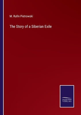 The Story of a Siberian Exile by Pietrowski, M. Rufin