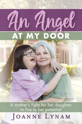 An Angel at My Door: A mother's fight for her daughter to live to her potential by Lynam, Joanne