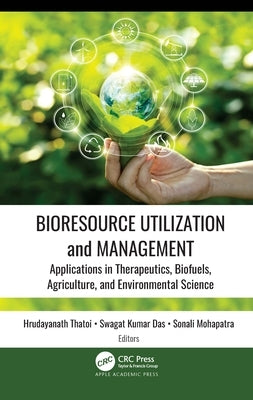 Bioresource Utilization and Management: Applications in Therapeutics, Biofuels, Agriculture, and Environmental Science by Thatoi, Hrudayanath