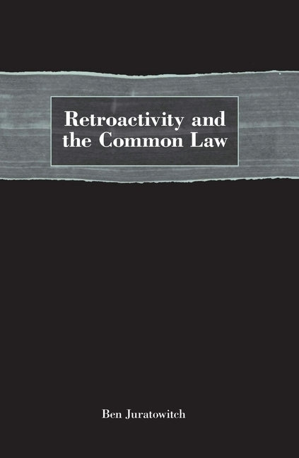 Retroactivity and the Common Law by Juratowitch, Ben
