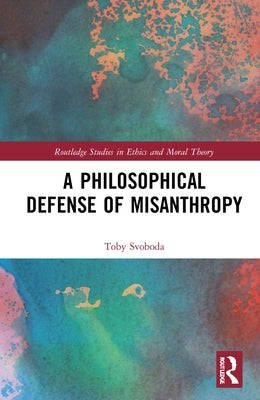 A Philosophical Defense of Misanthropy by Svoboda, Toby