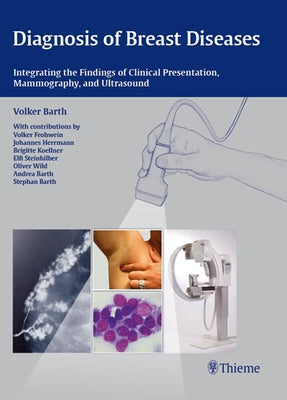 Diagnosis of Breast Diseases: Integrating the Findings of Clinical Presentation, Mammography, and Ultrasound by Barth, Volker