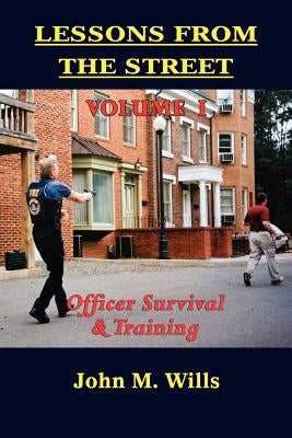 Lessons from the Street Volume I: Officer Survival & Training by Wills, John M.