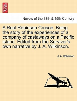 A Real Robinson Crusoe. Being the Story of the Experiences of a Company of Castaways on a Pacific Island. Edited from the Survivor's Own Narrative B by Wilkinson, J. a.