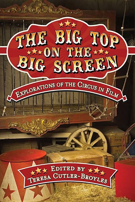 The Big Top on the Big Screen: Explorations of the Circus in Film by Cutler-Broyles, Teresa