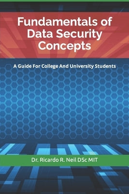 Fundamentals of Data Security Concepts: A Guide For College And University Students by Neil Dscmit, Ricardo R.