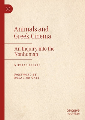 Animals and Greek Cinema: An Inquiry Into the Nonhuman by Fessas, Nikitas