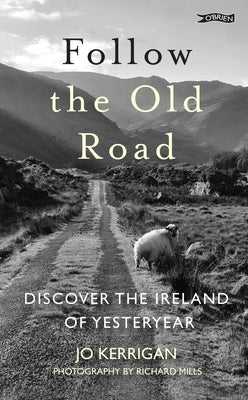 Follow the Old Road: Discover the Ireland of Yesteryear by Kerrigan, Jo
