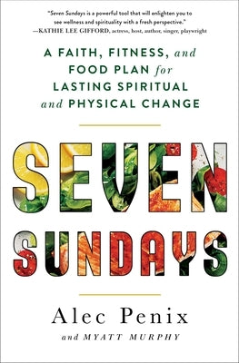 Seven Sundays: A Faith, Fitness, and Food Plan for Lasting Spiritual and Physical Change by Penix, Alec
