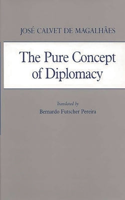 The Pure Concept of Diplomacy by Magalhaes, Jose Calvet de
