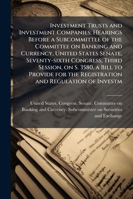 Investment Trusts and Investment Companies: Hearings Before a Subcommittee of the Committee on Banking and Currency, United States Senate, Seventy-six by United States Congress Senate Comm