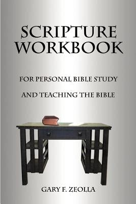 Scripture Workbook: For Personal Bible Study and Teaching the Bible by Zeolla, Gary F.