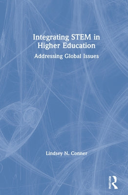 Integrating STEM in Higher Education: Addressing Global Issues by Conner, Lindsey N.
