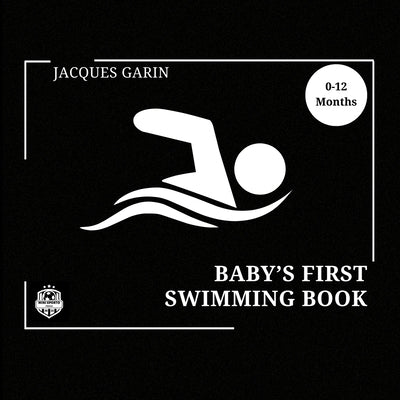 Baby's First Swimming Book: 0-12 Months High Contrast Baby Book on Swimming by Garin, Jacques