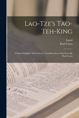 Lao-tze's Tao-teh-king; Chinese-english. With Introd., Transliteration, And Notes By Paul Carus by Laozi