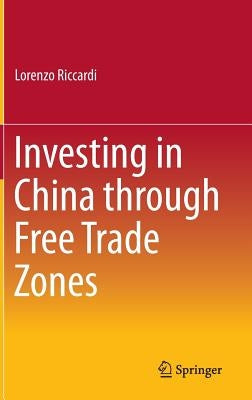 Investing in China Through Free Trade Zones by Riccardi, Lorenzo