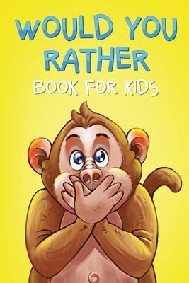 Would You Rather Book For Kids: The Game Book of Crazy Scenarios, Hilarious Situations, and Challenging Choices For The Whole Family To Enjoy! by Poirier, Melissa