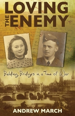 Loving the Enemy: Building bridges in a time of war by March, Andrew