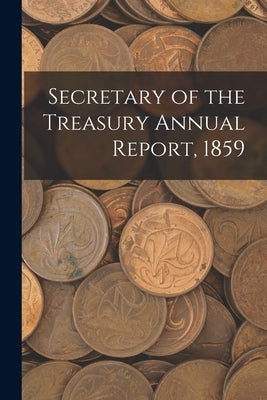 Secretary of the Treasury Annual Report, 1859 by Anonymous