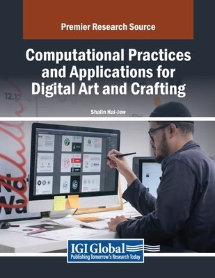 Computational Practices and Applications for Digital Art and Crafting by Hai-Jew, Shalin