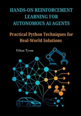 Hands-On Reinforcement Learning for Autonomous AI Agents: Practical Python Techniques for Real-World Solutions by Tyson, Ethan