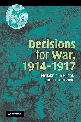 Decisions for War, 1914-1917 by Hamilton, Richard F.