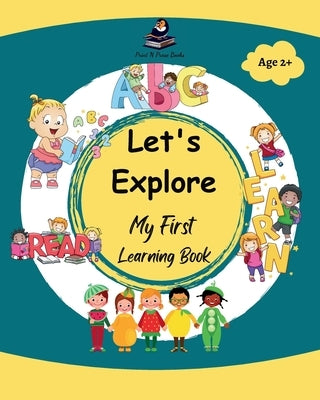 Let's Explore - My First Learning Book - Early Learning Picture Book for Toddlers 3 to 5 Years Old - Alphabet, Numbers, Colours, Shapes, Fruits, Birds by Books, Print N. Prose