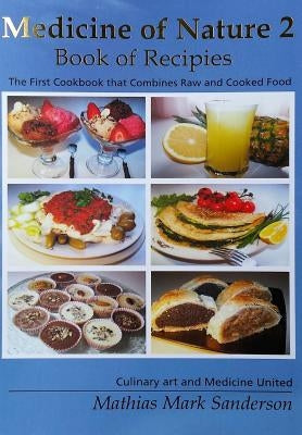 Medicine of Nature 2 - Book of Recipies: The first Cookbook that Combines Raw and Cooked Food - Culinary art and Medicine United by Sunesko, Darja