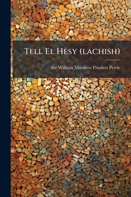 Tell El Hesy (lachish) by Sir William Matthew Flinders Petrie