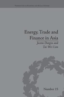 Energy, Trade and Finance in Asia: A Political and Economic Analysis by Dargin, Justin